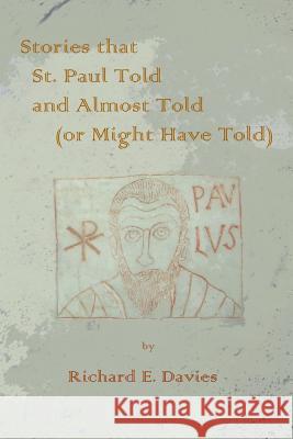 Stories that St. Paul Told and Almost Told (or Might Have Told) Davies, Richard E. 9781511866699 Createspace