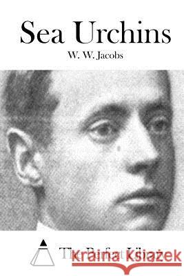 Sea Urchins W. W. Jacobs The Perfect Library 9781511866736 Createspace