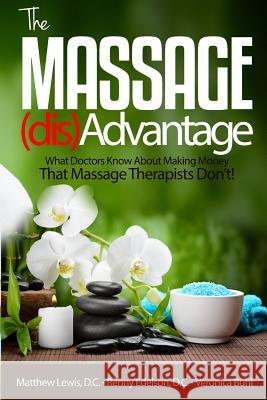 The Massage Disadvantage: What Doctors Know About Making Money That Massage Therapists Don't Edelson D. C., Renny 9781511868129 Createspace