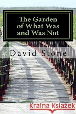 The Garden of What Was and Was Not (Revised) David Stone 9781511869058