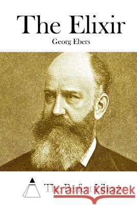 The Elixir Georg Ebers The Perfect Library 9781511869218 Createspace