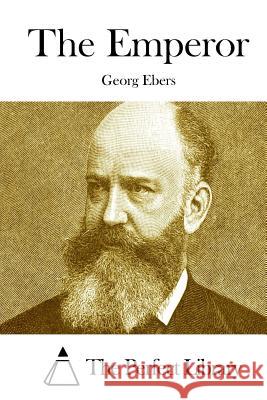 The Emperor Georg Ebers The Perfect Library 9781511869409 Createspace