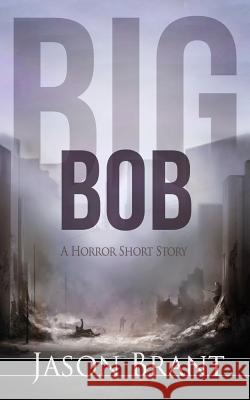 Big Bob: A Horror Short Story Jason Brant 9781511869713 Createspace