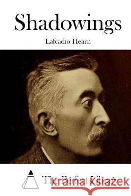 Shadowings Lafcadio Hearn The Perfect Library 9781511869836 Createspace