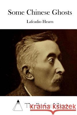 Some Chinese Ghosts Lafcadio Hearn The Perfect Library 9781511870016 Createspace