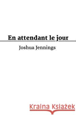 En attendant le jour Jennings, Joshua 9781511870061 Createspace