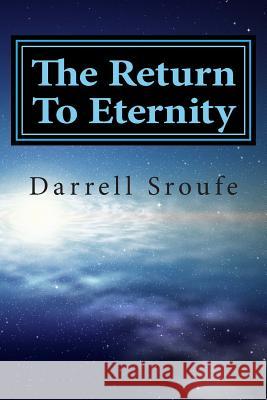 The Return To Eternity Sroufe, Darrell 9781511870535 Createspace