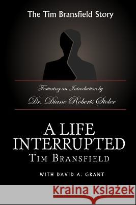 A Life Interrupted Tim Bransfield Dr Diane Roberts Stole David a. Grant 9781511870849