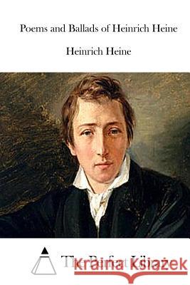 Poems and Ballads of Heinrich Heine Heinrich Heine The Perfect Library 9781511871242 Createspace