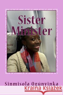 Sister Minister Sinmisola Ogunyinka Lady Dorothy Tunde-Adeleye 9781511871693 Createspace
