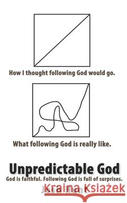 Unpredictable God: God is faithful. Following God is full of surprises. Hunt, Josh 9781511871945 Createspace