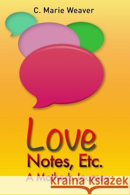 Love Notes, Etc.: A Mother's Journey C. Marie Weaver 9781511872188 Createspace