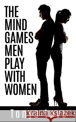 The Mind Games Men Play With Women Love, Tonya 9781511872485