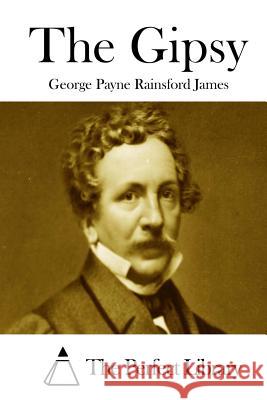 The Gipsy George Payne Rainsford James The Perfect Library 9781511872980 Createspace