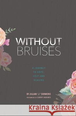 Without Bruises: A Journey to Hope, Help and Healing Jillian Jj Simmons 9781511873420 Createspace Independent Publishing Platform