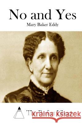 No and Yes Mary Baker Eddy The Perfect Library 9781511873680 Createspace