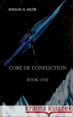 Core of Confliction: Book 1 Maquel a. Jacob Jim Clark 9781511874106