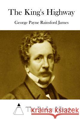 The King's Highway George Payne Rainsford James The Perfect Library 9781511874168 Createspace