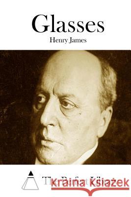 Glasses Henry James The Perfect Library 9781511876742 Createspace