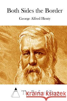 Both Sides the Border George Alfred Henty The Perfect Library 9781511877077 Createspace