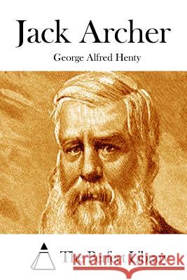 Jack Archer George Alfred Henty The Perfect Library 9781511879477 Createspace