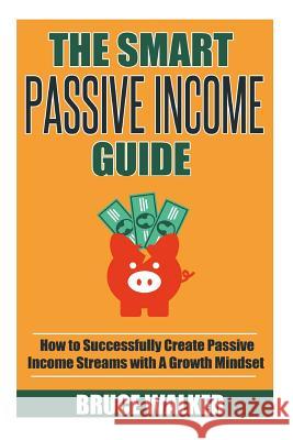 The Smart Passive Income Guide: How to Successfully Create Passive Income Streams With A Growth Mindset Grande, Richard 9781511879651 Createspace
