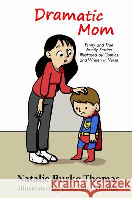 Dramatic Mom: Funny and True Family Stories Illustrated by Comics and Written in Verse Natalie Busk Cassandra Thomas 9781511882774 Createspace