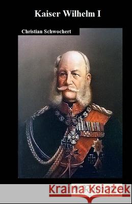 Kaiser Wilhelm I Romowe                                   Christian Schwochert 9781511882835 Createspace Independent Publishing Platform