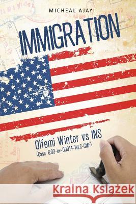 IMMIGRATION Olfemi Winter vs INS (Case 6: 03-cv-00014-WLS-GMF): Immigration Law Michael Ajayi 9781511883597 Createspace Independent Publishing Platform