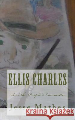 Ellis Charles: And the People's Committee Jesse Mathes 9781511885010