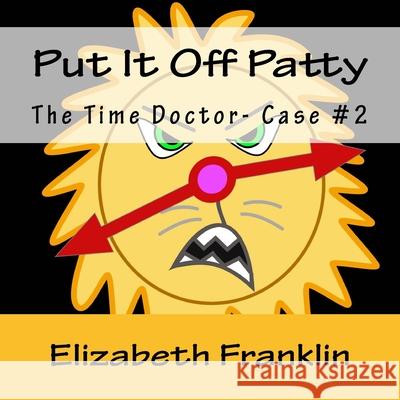 The Time Doctor- Case #2: Put It Off Patty Tames the Time Monster Elizabeth Franklin 9781511885553