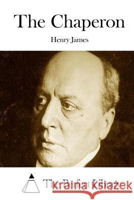 The Chaperon Henry James The Perfect Library 9781511885645 Createspace