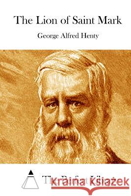 The Lion of Saint Mark George Alfred Henty The Perfect Library 9781511885836 Createspace