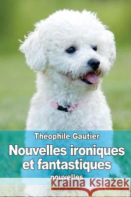 Nouvelles ironiques et fantastiques Gautier, Theophile 9781511886192