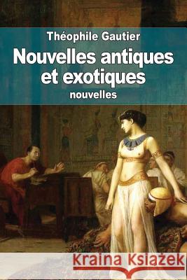 Nouvelles antiques et exotiques Gautier, Theophile 9781511886239