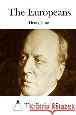 The Europeans Henry James The Perfect Library 9781511886246 Createspace