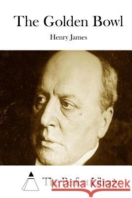 The Golden Bowl Henry James The Perfect Library 9781511886628 Createspace