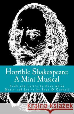 Horrible Shakespeare: A Mini Musical Sean Abley 9781511887601 Createspace