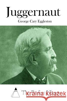 Juggernaut George Cary Eggleston The Perfect Library 9781511887618 Createspace
