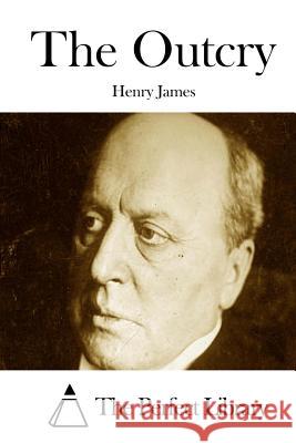 The Outcry Henry James The Perfect Library 9781511887915 Createspace