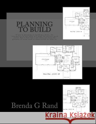 Planning to Build: If You're Planning on Building a Home, the Information in This Book Will Make the Process Much Easier for You. You'll Brenda G. Rand 9781511888110 Createspace