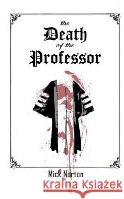 The Death of the Professor Mick Norton 9781511888431