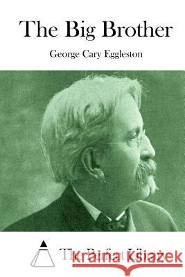 The Big Brother George Cary Eggleston The Perfect Library 9781511888547 Createspace