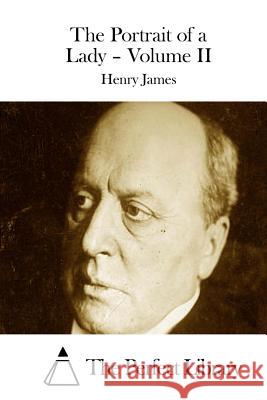 The Portrait of a Lady - Volume II Henry James The Perfect Library 9781511888776 Createspace