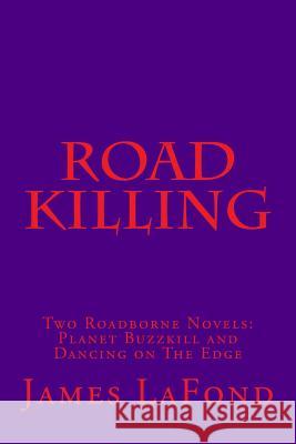 Road Killing: Two Roadborne Novels: Planet Buzzkill and Dancing on The Edge LaFond, James 9781511889247 Createspace