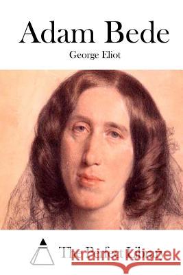 Adam Bede George Eliot The Perfect Library 9781511890014 Createspace