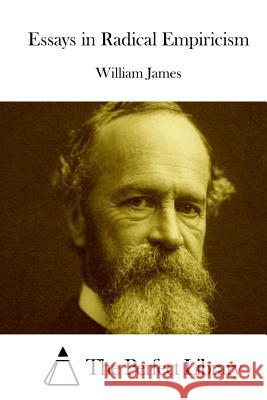 Essays in Radical Empiricism William James The Perfect Library 9781511891103 Createspace