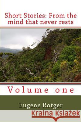 Short Stories: (from the mind that never rests) Vol. 1 Rotger, Eugene 9781511892940 Createspace