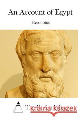 An Account of Egypt Herodotus                                The Perfect Library 9781511893794