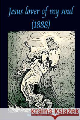 Jesus lover of my soul (1888) Adrian, Iacob 9781511893817 Createspace